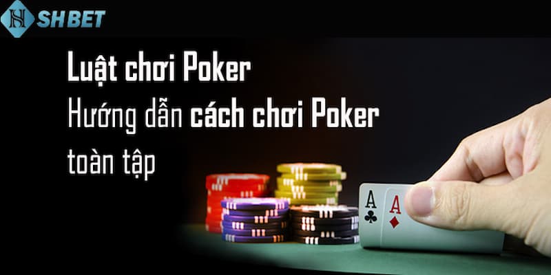 Luật chung của bài Poker Tổng quan về Luật chung của bài Poker