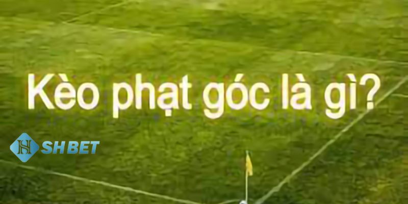 kèo nhà cái phạt góc Kèo nhà cái phạt góc là gì?