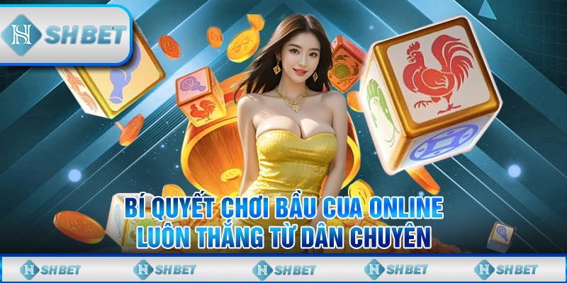 Bí Quyết Chơi Bầu Cua Online Luôn Thắng Từ Dân Chuyên
