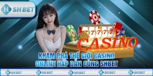 Khám Phá Thế Giới Casino Online Hấp Dẫn Cùng SHBET