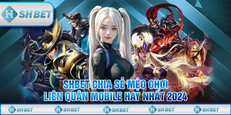 SHBET Chia Sẻ Mẹo Chơi Liên Quân Mobile Hay Nhất 2024