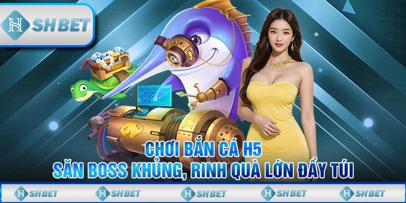 Chơi Bắn Cá H5 - Săn Boss Khủng, Rinh Quà Lớn Đầy Túi