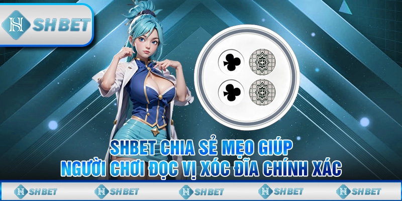 SHBET Chia Sẻ Mẹo Giúp Người Chơi Đọc Vị Xóc Đĩa Chính Xác