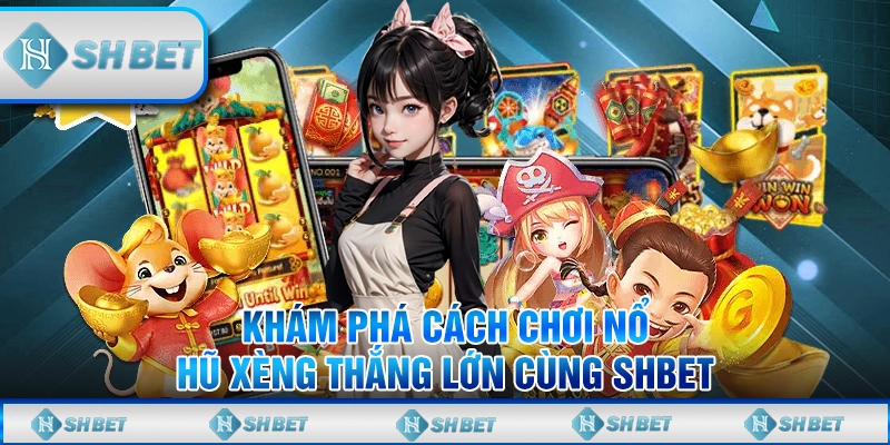 Khám Phá Cách Chơi Nổ Hũ Xèng Thắng Lớn Cùng SHBET