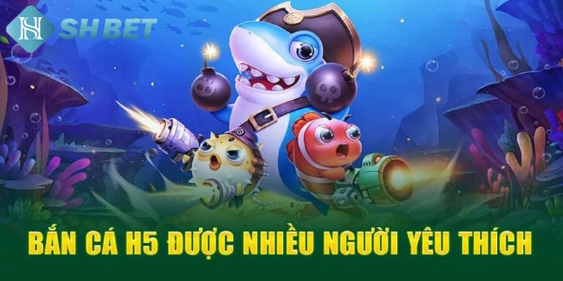 Giới thiệu khái quát về bắn cá H5