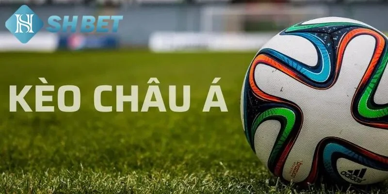 Tìm hiểu về khái niệm kèo châu Á