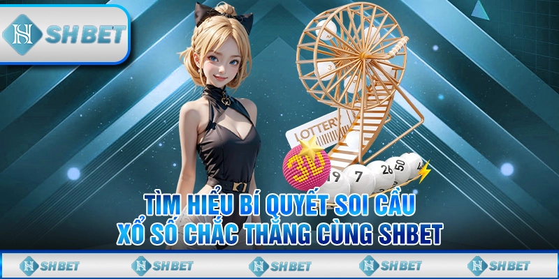 Tìm Hiểu Bí Quyết Soi Cầu Xổ Số Chắc Thắng Cùng SHBET