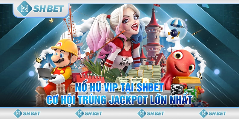 Nổ Hũ Vip Tại SHBET & Cơ Hội Trúng Jackpot Lớn Nhất