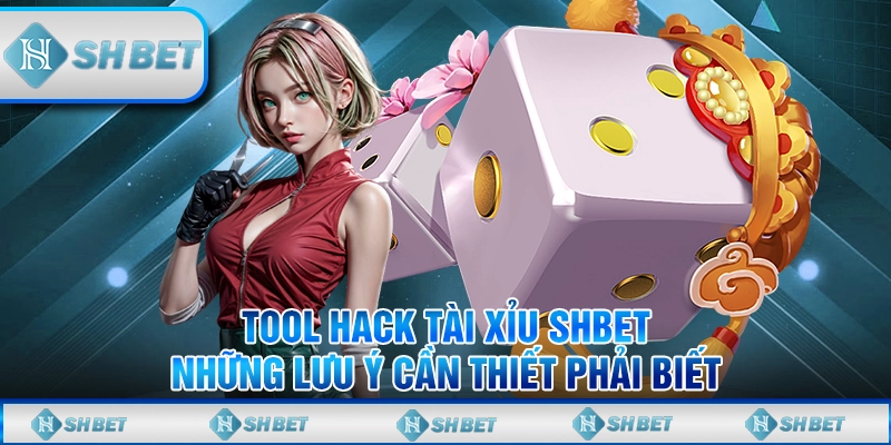Tool Hack Tài Xỉu SHBET & Những Lưu Ý Cần Thiết Phải Biết