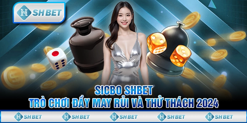 Sicbo SHBET - Trò Chơi Đầy May Rủi Và Thử Thách 2024