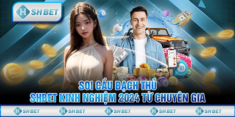 Soi Cầu Bạch Thủ SHBET Kinh Nghiệm 2024 Từ Chuyên Gia