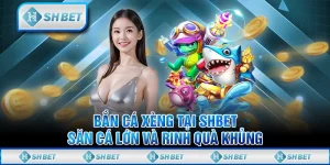 Bắn Cá Xèng Tại SHBET - Săn Cá Lớn Và Rinh Quà Khủng