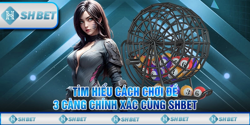 Tìm Hiểu Cách Chơi Đề 3 Càng Chính Xác Cùng SHBET