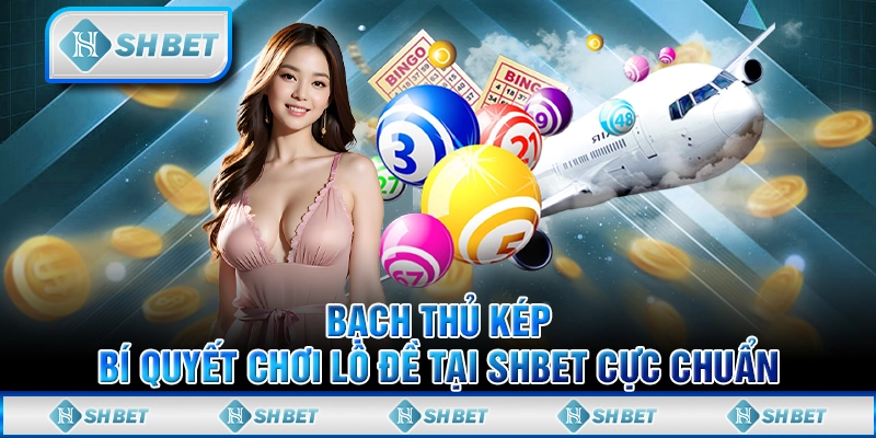 Bạch Thủ Kép - Bí Quyết Chơi Lô Đề Tại SHBET Cực Chuẩn