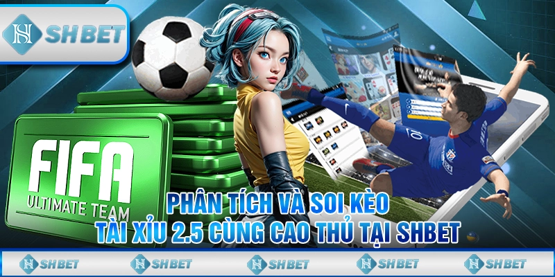 Phân Tích Và Soi Kèo Tài Xỉu 2.5 Cùng Cao Thủ Tại SHBET