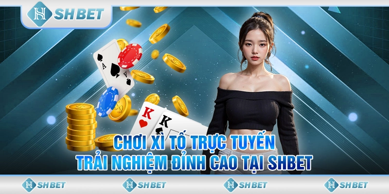 Chơi Xì Tố Trực Tuyến - Trải Nghiệm Đỉnh Cao Tại SHBET