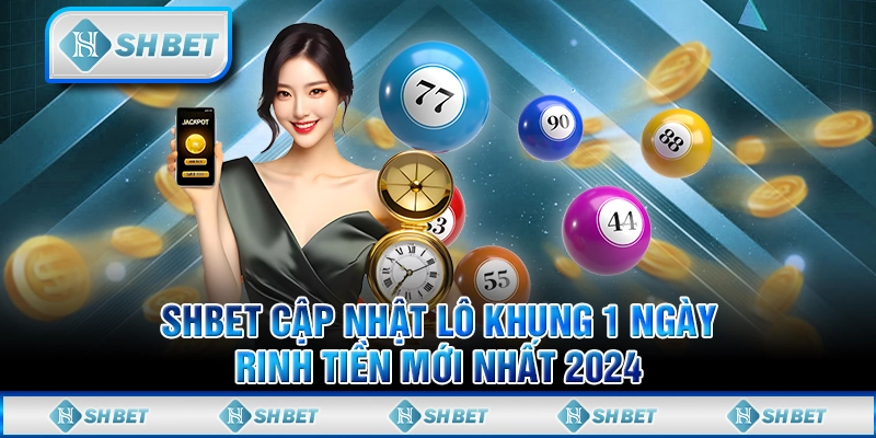 SHBET Cập Nhật Lô Khung 1 Ngày Rinh Tiền Mới Nhất 2024
