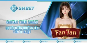 FanTan Trên SHBET - Cơ Hội Nhận Thưởng Lên Đến 10 Triệu