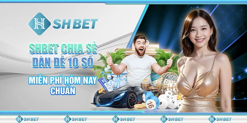 SHBET Chia Sẻ Dàn Đề 10 Số Miễn Phí Hôm Nay Chuẩn