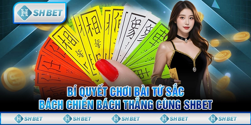Bí Quyết Chơi Bài Tứ Sắc Bách Chiến Bách Thắng Cùng SHBET