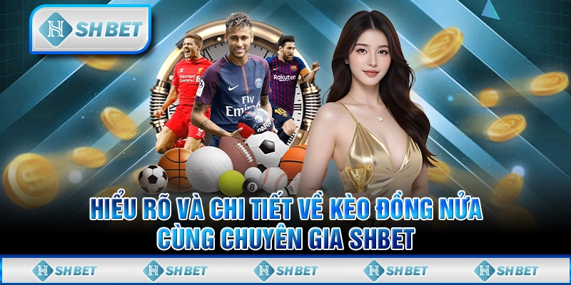 Hiểu Rõ Và Chi Tiết Về Kèo Đồng Nửa Cùng Chuyên Gia SHBET