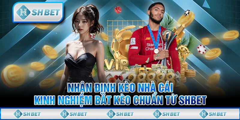 Nhận Định Kèo Nhà Cái Kinh Nghiệm Bắt Kèo Chuẩn Từ SHBET