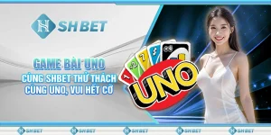 Game Bài Uno - Cùng SHBET Thử Thách Cùng Uno, Vui Hết Cỡ
