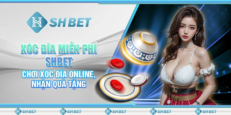 Xóc Đĩa Miễn Phí SHBET - Chơi Xóc Đĩa Online, Nhận Quà Tặng