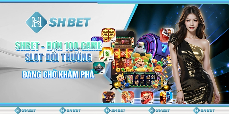 SHBET - Hơn 100 Game Slot Đổi Thưởng Đang Chờ Khám Phá