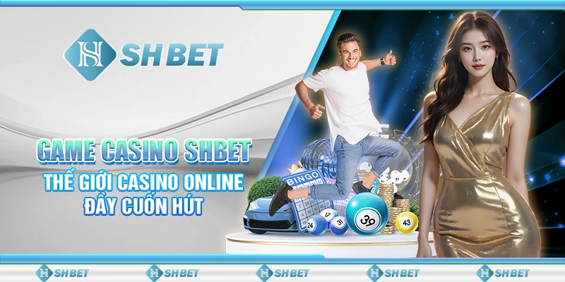 Game Casino SHBET - Thế Giới Casino Online Đầy Cuốn Hút