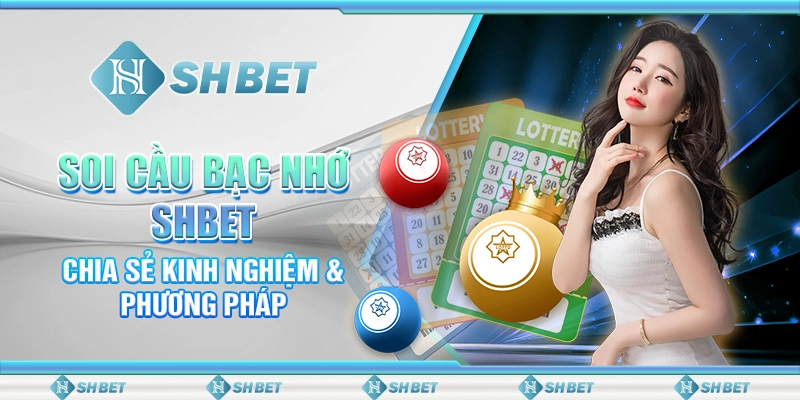 Soi Cầu Bạc Nhớ, Chia Sẻ Kinh Nghiệm Hay Cùng SHBET