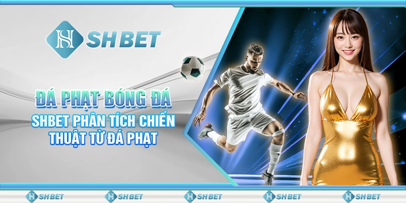 Đá Phạt Bóng Đá - SHBET Phân Tích Chiến Thuật Từ Đá Phạt