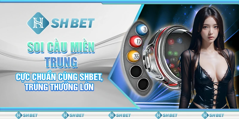 Soi Cầu Miền Trung Cực Chuẩn Cùng SHBET, Trúng Thưởng Lớn