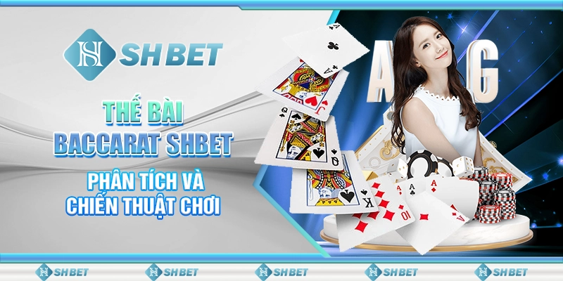 Thế Bài Baccarat SHBET - Phân Tích Và Chiến Thuật Chơi