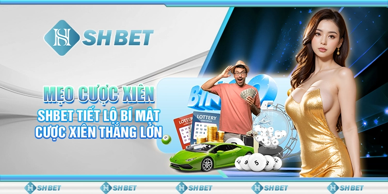 Mẹo Cược Xiên - SHBET Tiết Lộ Bí Mật Cược Xiên Thắng Lớn