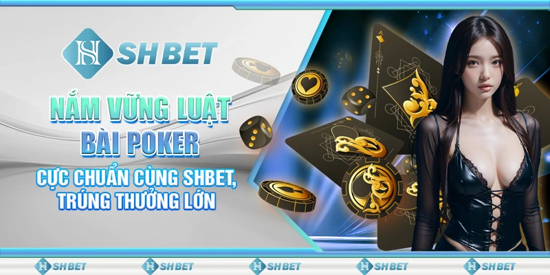 Nắm Vững Luật Bài Poker Tại SHBET, Tự Tin Chiến Thắng