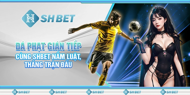 Đá Phạt Gián Tiếp - Cùng SHBET Nắm Luật, Thắng Trận Đấu