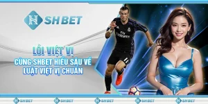 Lỗi Việt Vị - Cùng SHBET Hiểu Sâu Về Luật Việt Vị Chuẩn
