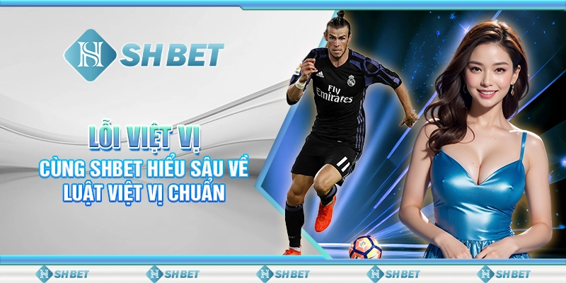 Lỗi Việt Vị - Cùng SHBET Hiểu Sâu Về Luật Việt Vị Chuẩn